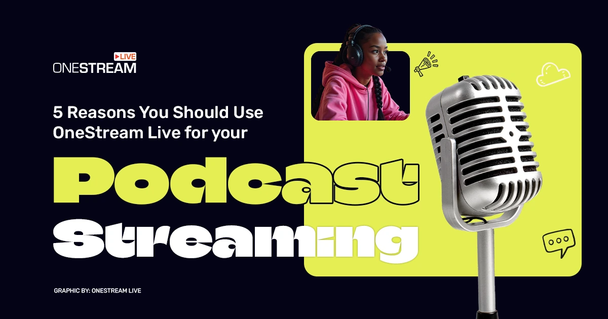 5 Reasons to Use OneStream Live for Podcast Streaming